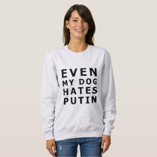 Even my dog hates putin sweatshirt