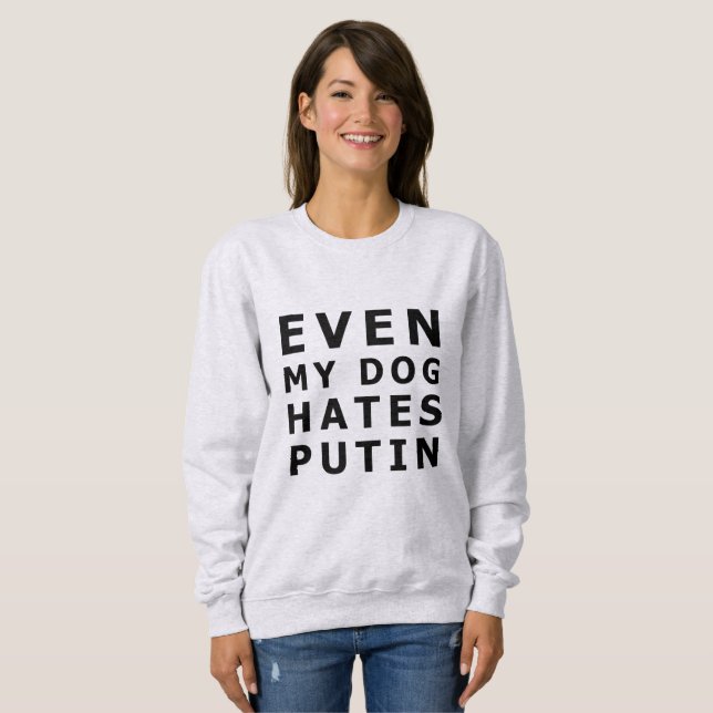 Even my dog hates putin sweatshirt (Front Full)
