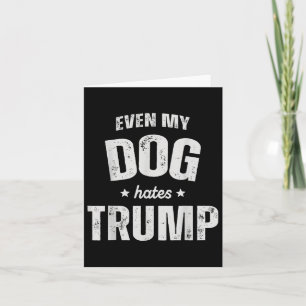 Even My Dog Hates Trump Anti President Donald Trum Card