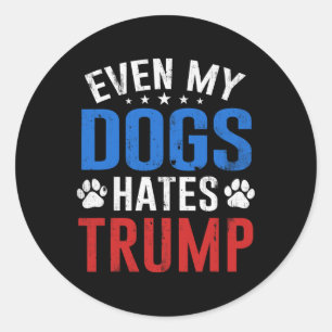 Even My Dog Hates Trump Anti President Donald Trum Classic Round Sticker