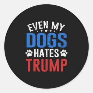 Even My Dog Hates Trump Anti President Donald Trum Classic Round Sticker
