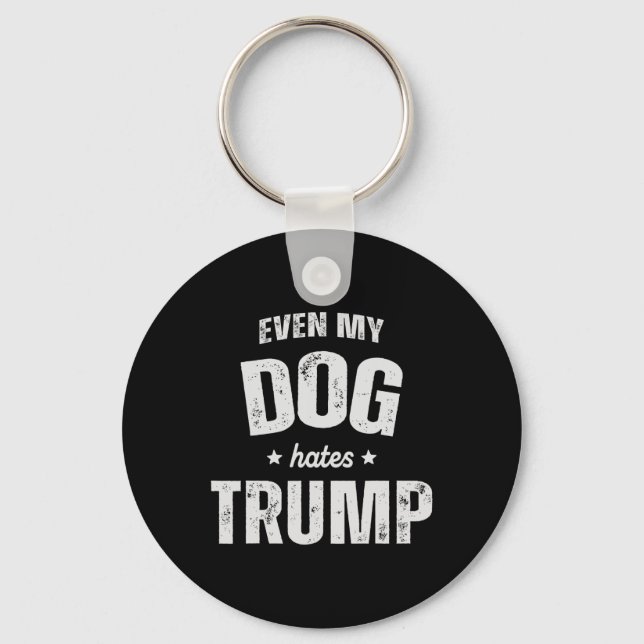 Even My Dog Hates Trump Anti President Donald Trum Key Ring (Front)