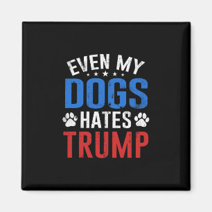 Even My Dog Hates Trump Anti President Donald Trum Magnet