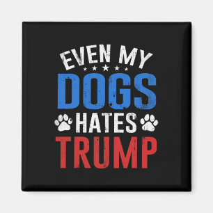 Even My Dog Hates Trump Anti President Donald Trum Magnet