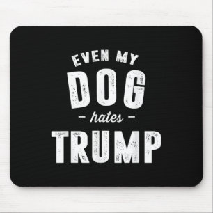 Even My Dog Hates Trump Anti President Donald Trum Mouse Pad