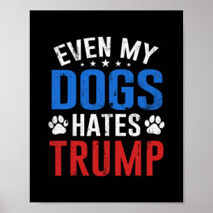 Even My Dog Hates Trump Anti President Donald Trum Poster