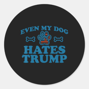 Even My Dog Hates Trump For Men Women Classic Round Sticker