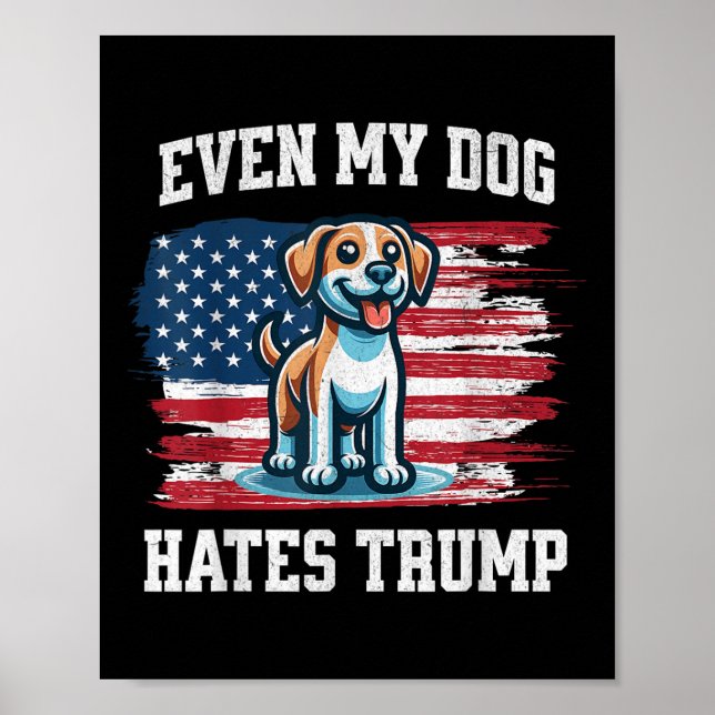 Even My Dog Hates Trump _ Funny Election Pro Democ Poster (Front)