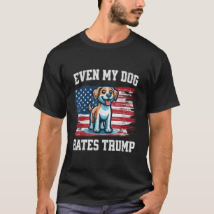 Even My Dog Hates Trump _ Funny Election Pro Democ T-Shirt