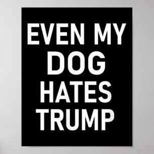 Even My Dog Hates Trump, Liberal, Anti-conservativ Poster