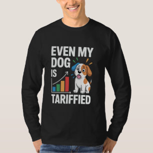 Even My Dog Is Tariffied Funny Dog Owner Tarif Sar T-Shirt