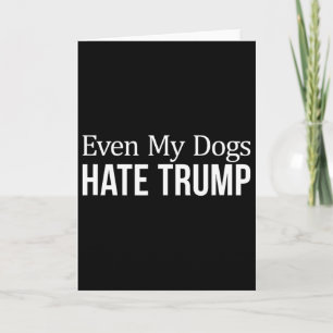 Even My Dogs Hate Trump - Card