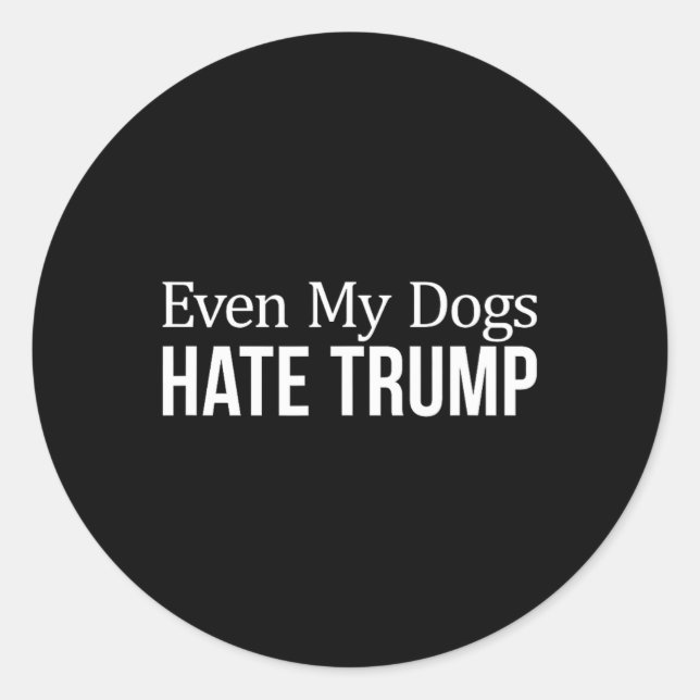 Even My Dogs Hate Trump -  Classic Round Sticker (Front)
