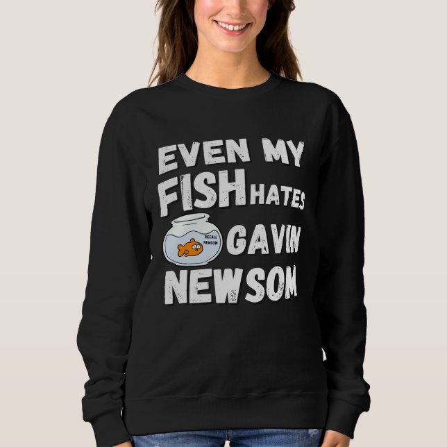 Even My Fish Hates Gavin Newsom  Recall Newsom Sweatshirt (Front)