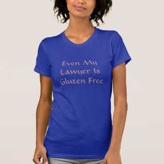 Even My Lawyer Is Gluten Free Ladies T Shirt