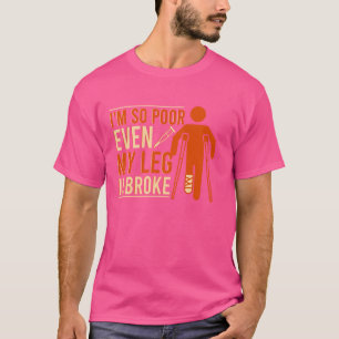 Even My Leg Is Broke Broken Leg Get Well T-Shirt