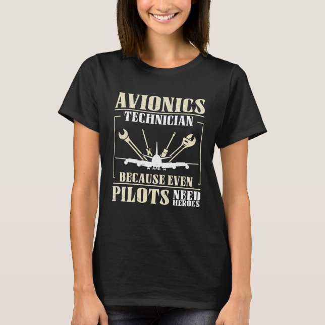 Even Pilots Need Heroes For An Avionics Technician T-Shirt (Front)