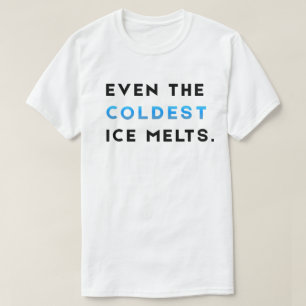 Even The Coldest Ice Melts Gym Motivation T-Shirt