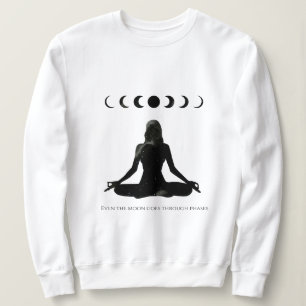 Even the Moon Goes Through Phases Sweatshirt