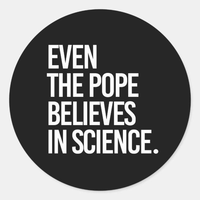 Even the pope believes in science classic round sticker (Front)