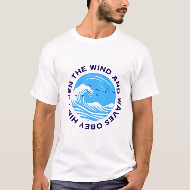 Even the Wind and Waves Obey Him T-Shirt (Front)