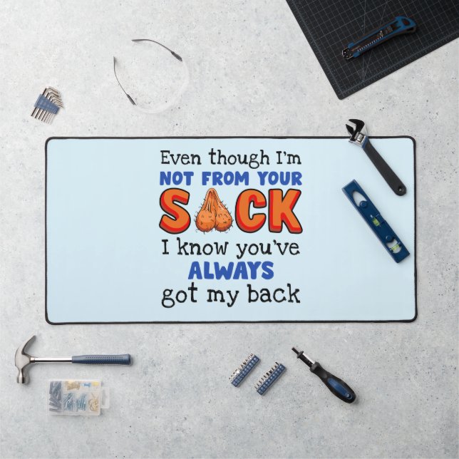 Even Though I'm Not From Your Sack I Know You've  Desk Mat (Workstation)