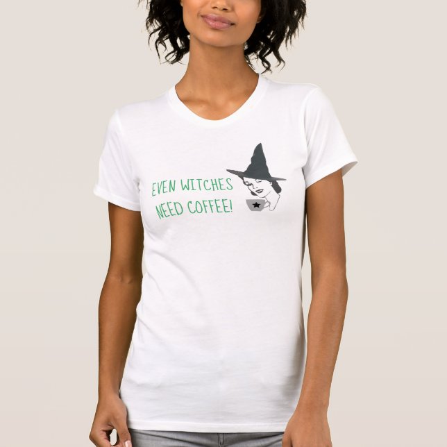 Even Witches Need Coffee Shirt (Front)