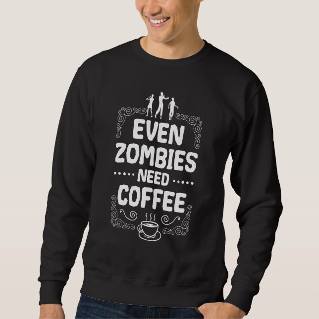 Even Zombies Need Coffee Halloween Costume Trick O Sweatshirt (Front)