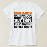 Event Planner I Try To Make Things Funny Sayings  T-Shirt<br><div class="desc">Funny Event Planner Sayings "Event Planner I Try To Make Things Idiot Proof But They Keep Making Better Idiots". Grab this Funny Event Planner design as a funny gifts for an awesome mum,  dad or friend.</div>