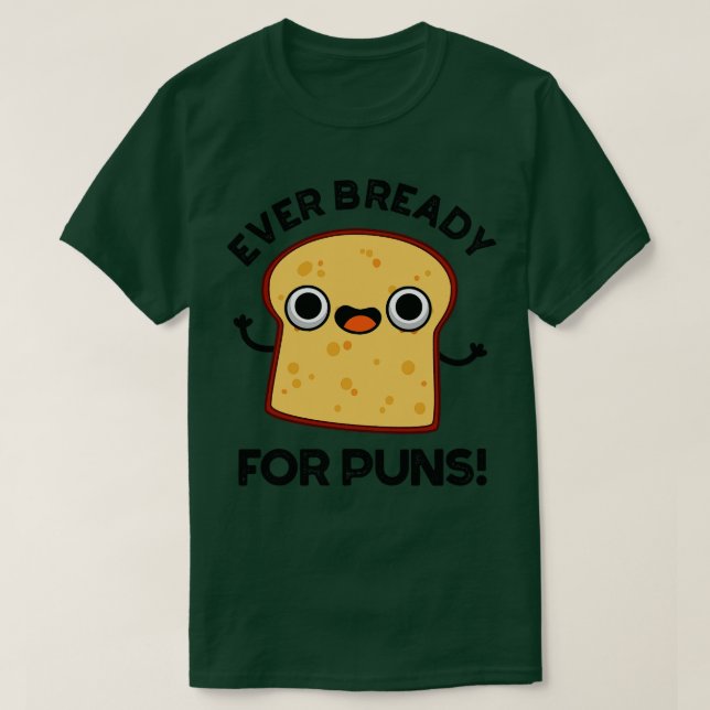 Ever Bready For Puns Cute Bread Pun 1 T-Shirt (Design Front)