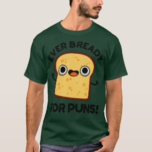 Ever Bready For Puns Cute Bread Pun 1 T-Shirt