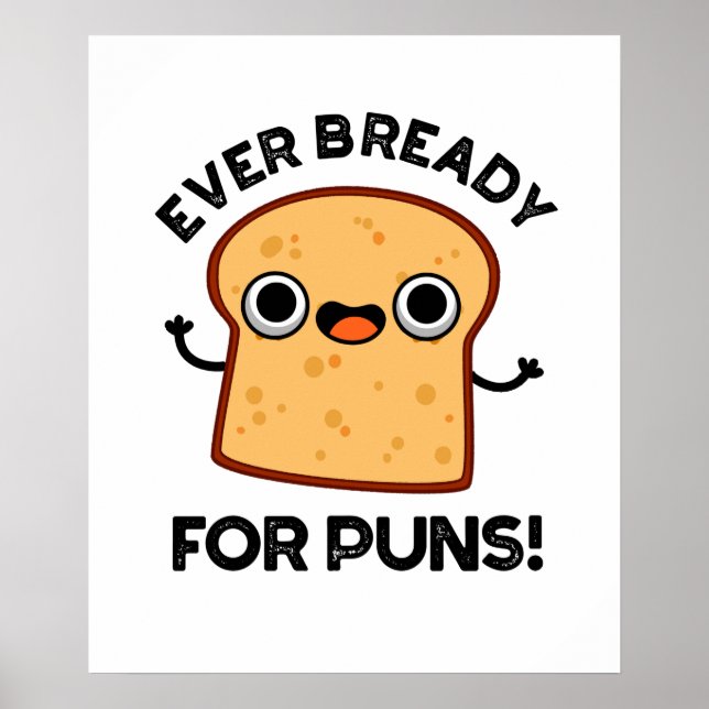 Ever Bready For Puns Funny Bread Pun Poster (Front)