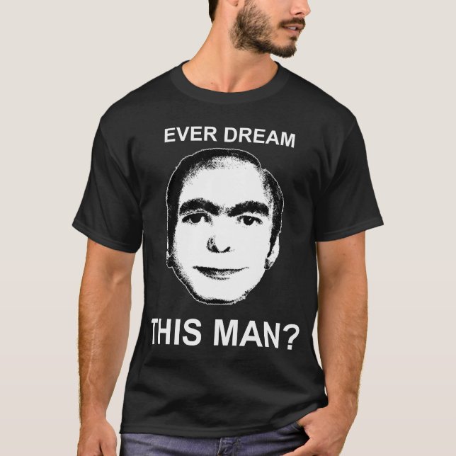 Ever Dream This Man? T-Shirt (Front)