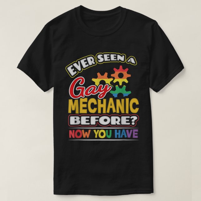 Ever Seen A Gay Mechanic Before T-Shirt (Design Front)