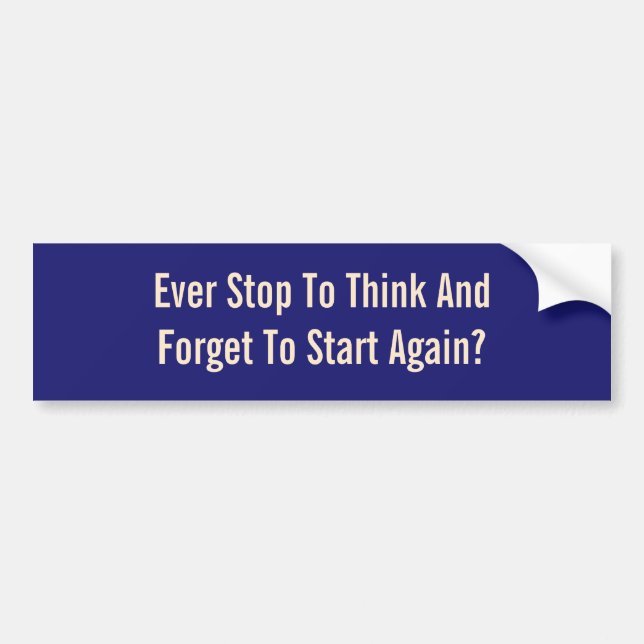 Ever Stop To Think And Forget To Start Again? Bumper Sticker (Front)