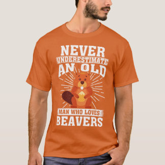 ever Underestimate An Old Man Who Loves beavers T-Shirt