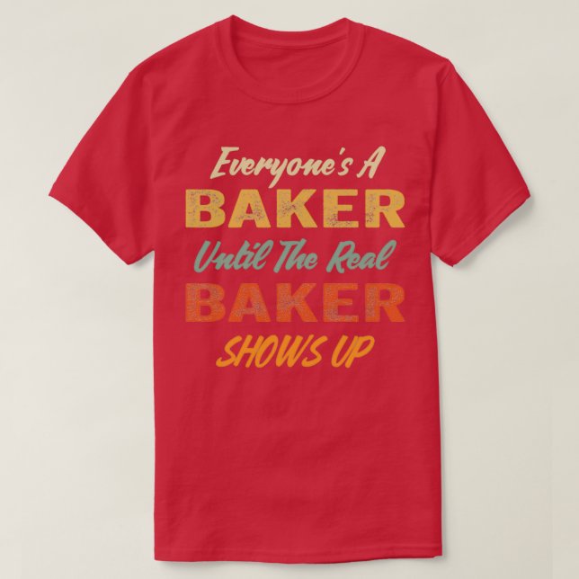 Everones A Baker Until The Real Baker Shows Up T-Shirt (Design Front)