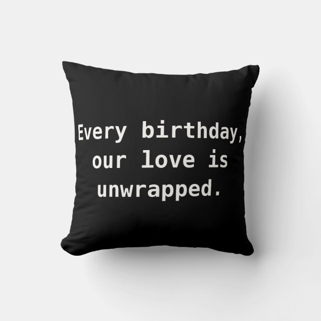 Every birthday, our love is unwrapped. cushion (Front)