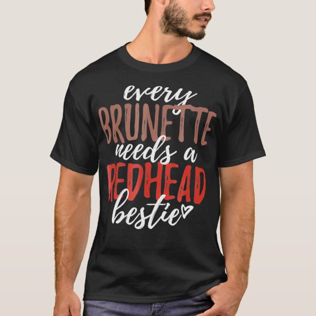 Every Brunette Needs A Redhead Bestie Shirt BFF Fr (Front)
