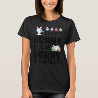 Every Bunny Is Some Bunny In Our Class Easter Day  T-Shirt