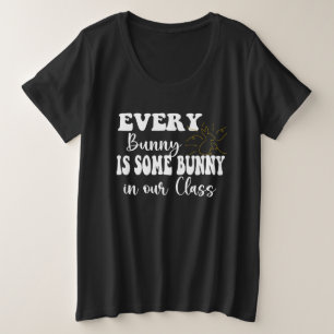 Every Bunny is Some Bunny in our Class Plus Size T-Shirt