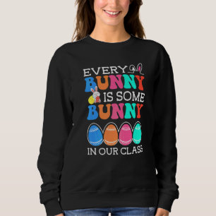 Every Bunny Is Some Bunny In Our Class Teacher Eas Sweatshirt
