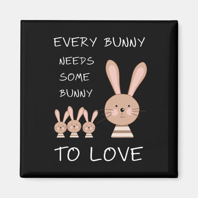 Every Bunny Needs Some Bunny To Love - Funny Easte Magnet (Front)