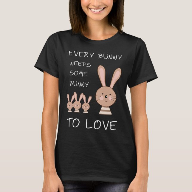 Every Bunny Needs Some Bunny To Love - Funny Easte T-Shirt (Front)