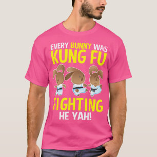 Every Bunny Was Kung Fu Fighting T Shirt Bunny Rab