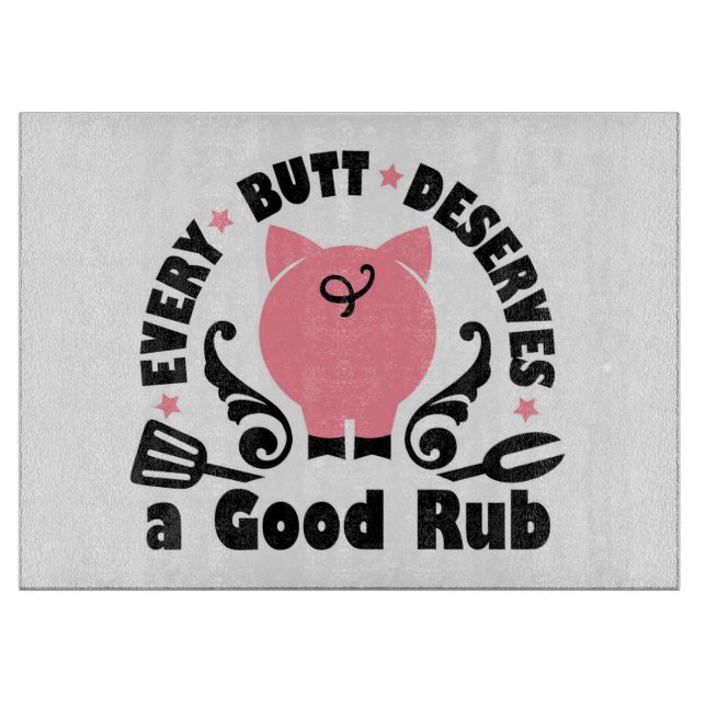 Every Butt Deserves A Good Rub Cutting Board (Front)