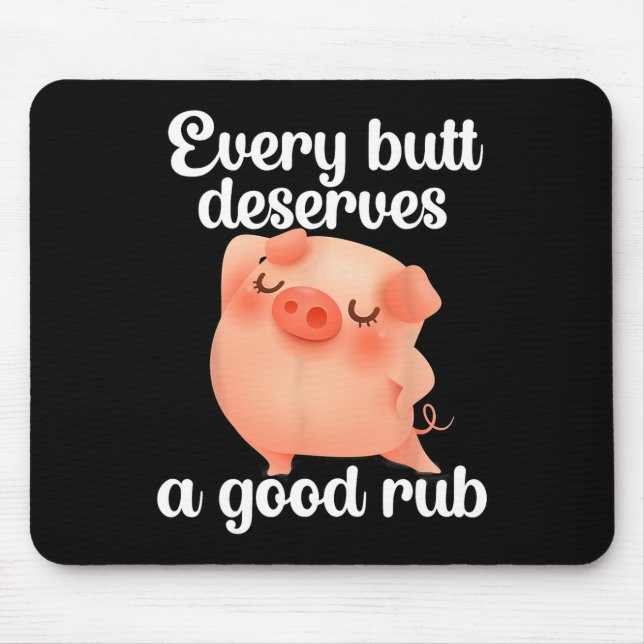 Every Butt Deserves A Good Rub  Mouse Pad (Front)