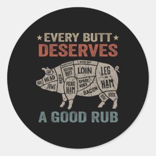 Every Butt Deserves A Good Rub Pork Smoking Party Classic Round Sticker
