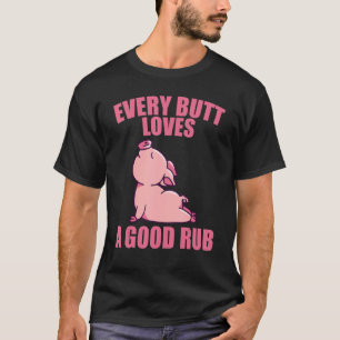 Every Butt Loves A Rub  Grilling T-Shirt