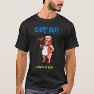 Every Butt Loves A Rub Meat Smoker Sarcastic Joke  T-Shirt